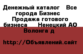 Денежный каталог - Все города Бизнес » Продажа готового бизнеса   . Ненецкий АО,Волонга д.